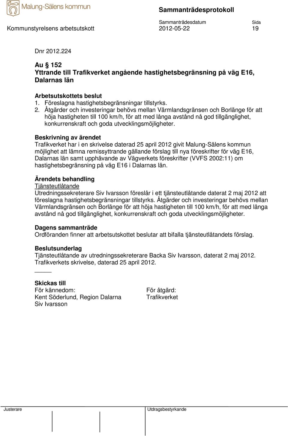 12.224 Au 152 Yttrande till Trafikverket angående hastighetsbegränsning på väg E16, Dalarnas län 1. Föreslagna hastighetsbegränsningar tillstyrks. 2.