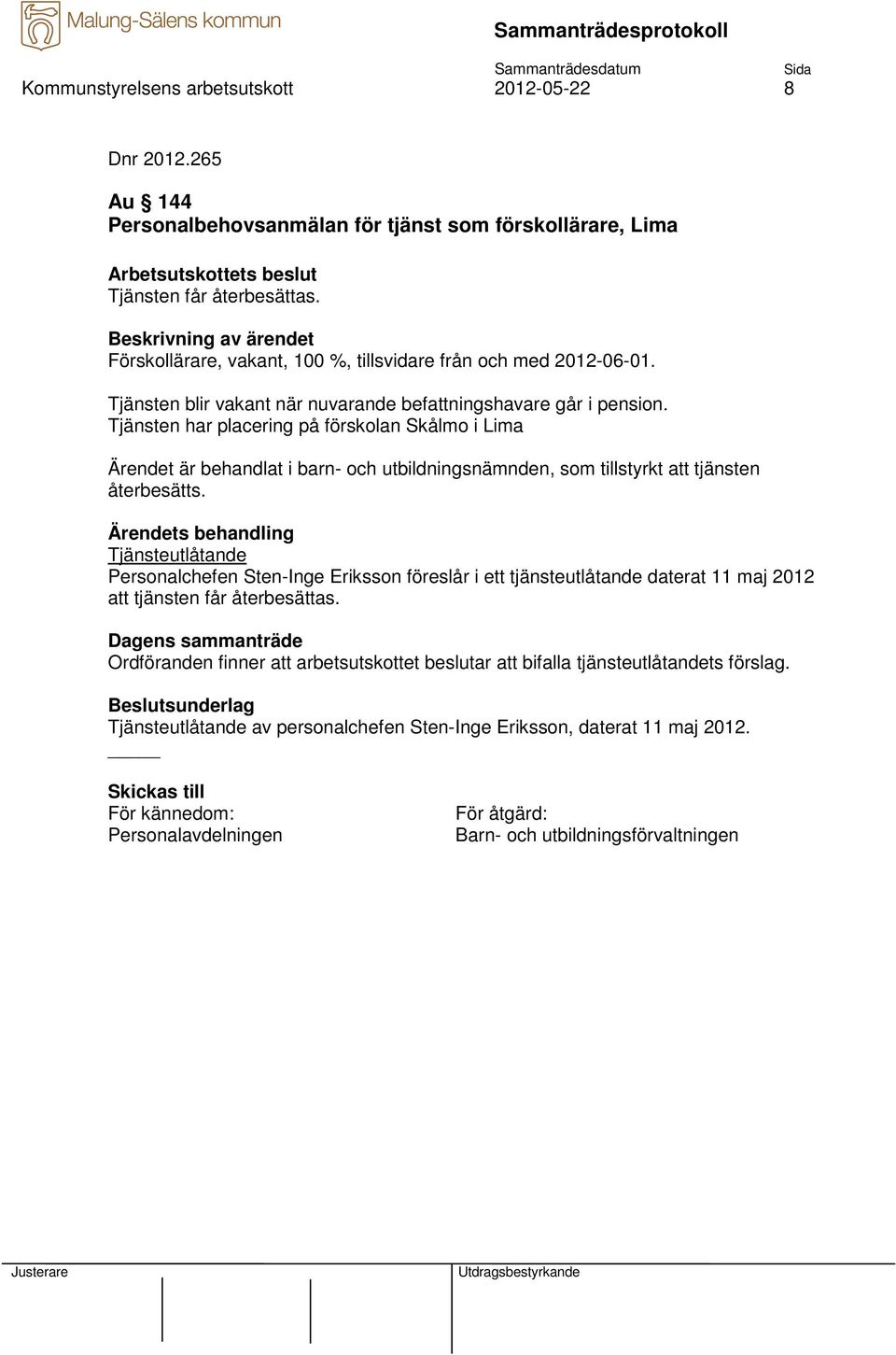 Tjänsten har placering på förskolan Skålmo i Lima Ärendet är behandlat i barn- och utbildningsnämnden, som tillstyrkt att tjänsten återbesätts.