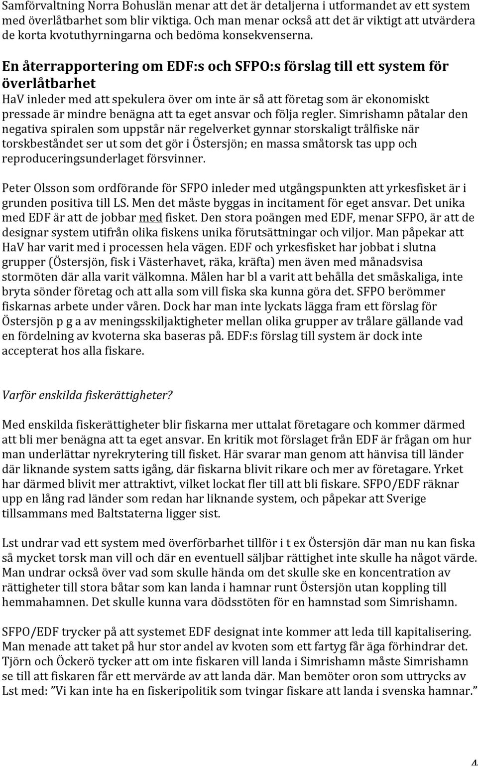 En återrapportering om EDF:s och SFPO:s förslag till ett system för överlåtbarhet HaV inleder med att spekulera över om inte är så att företag som är ekonomiskt pressade är mindre benägna att ta eget