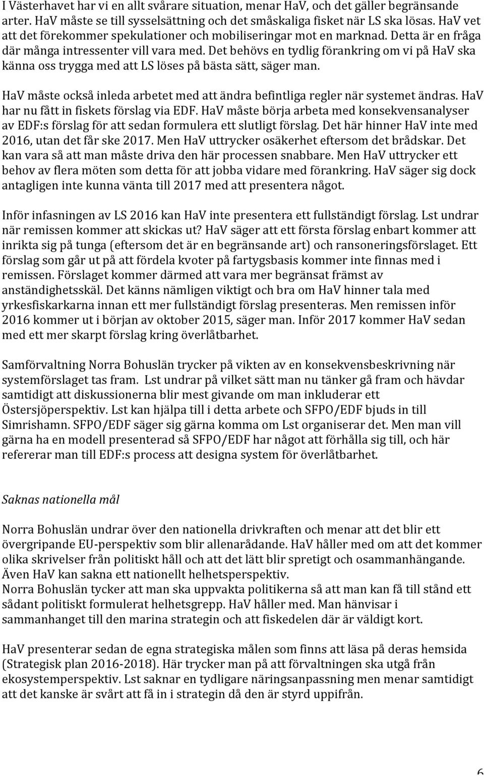 Det behövs en tydlig förankring om vi på HaV ska känna oss trygga med att LS löses på bästa sätt, säger man. HaV måste också inleda arbetet med att ändra befintliga regler när systemet ändras.