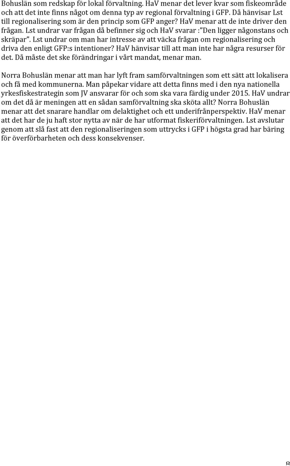 Lst undrar var frågan då befinner sig och HaV svarar : Den ligger någonstans och skräpar. Lst undrar om man har intresse av att väcka frågan om regionalisering och driva den enligt GFP:s intentioner?