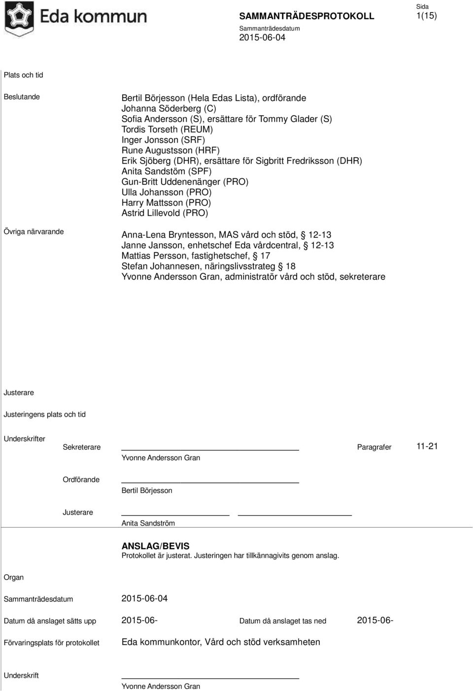Lillevold (PRO) Anna-Lena Bryntesson, MAS vård och stöd, 12-13 Janne Jansson, enhetschef Eda vårdcentral, 12-13 Mattias Persson, fastighetschef, 17 Stefan Johannesen, näringslivsstrateg 18 Yvonne