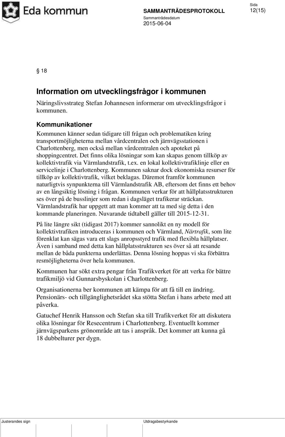 och apoteket på shoppingcentret. Det finns olika lösningar som kan skapas genom tillköp av kollektivtrafik via Värmlandstrafik, t.ex.