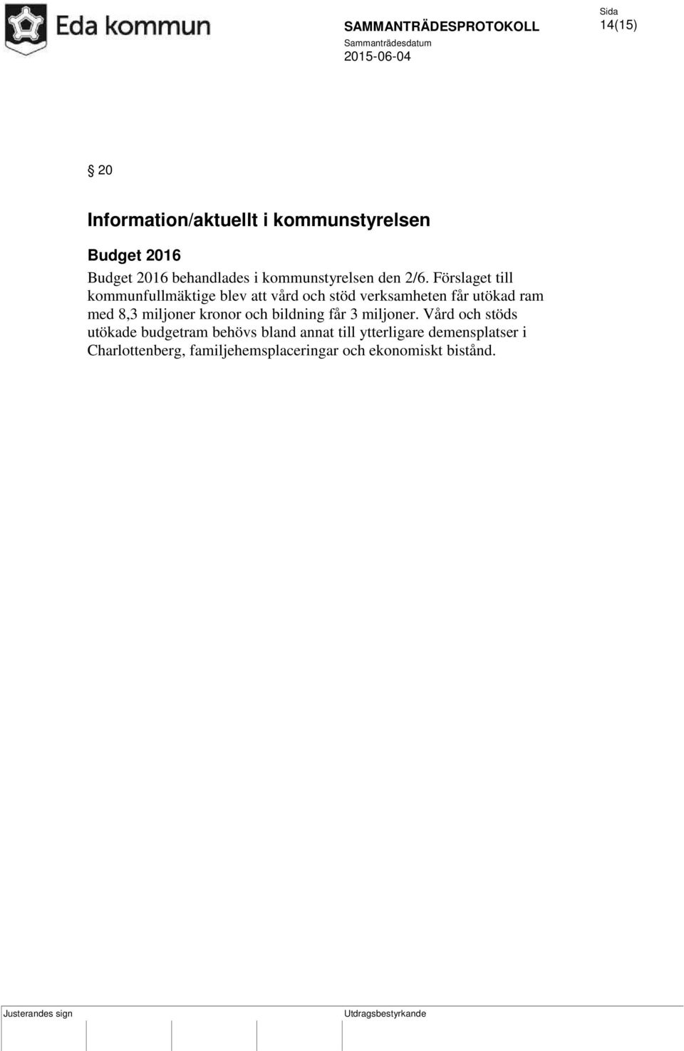 Förslaget till kommunfullmäktige blev att vård och stöd verksamheten får utökad ram med 8,3