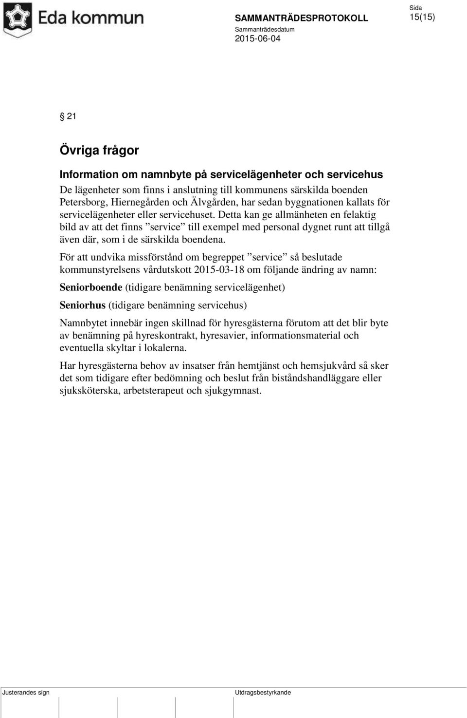 Detta kan ge allmänheten en felaktig bild av att det finns service till exempel med personal dygnet runt att tillgå även där, som i de särskilda boendena.