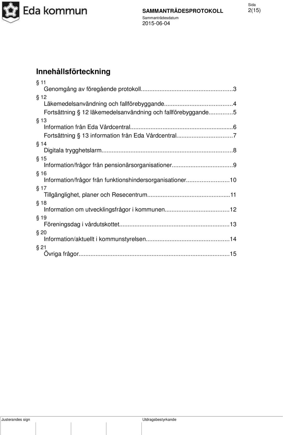 ..7 14 Digitala trygghetslarm...8 15 Information/frågor från pensionärsorganisationer...9 16 Information/frågor från funktionshindersorganisationer.