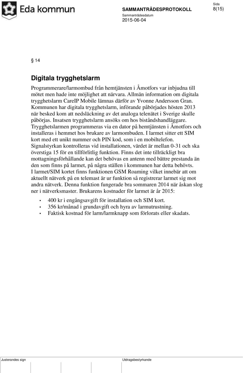 Kommunen har digitala trygghetslarm, införande påbörjades hösten 2013 när besked kom att nedsläckning av det analoga telenätet i Sverige skulle påbörjas.