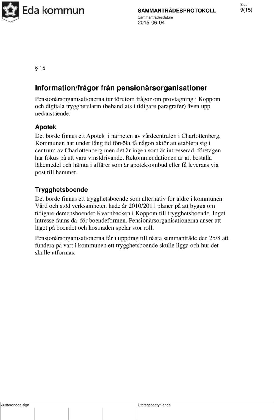 Kommunen har under lång tid försökt få någon aktör att etablera sig i centrum av Charlottenberg men det är ingen som är intresserad, företagen har fokus på att vara vinstdrivande.