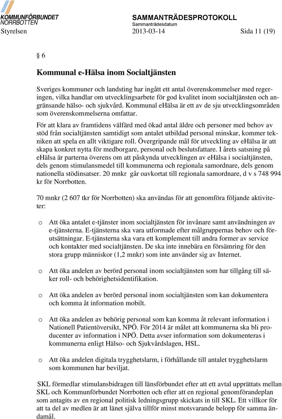 För att klara av framtidens välfärd med ökad antal äldre och personer med behov av stöd från socialtjänsten samtidigt som antalet utbildad personal minskar, kommer tekniken att spela en allt