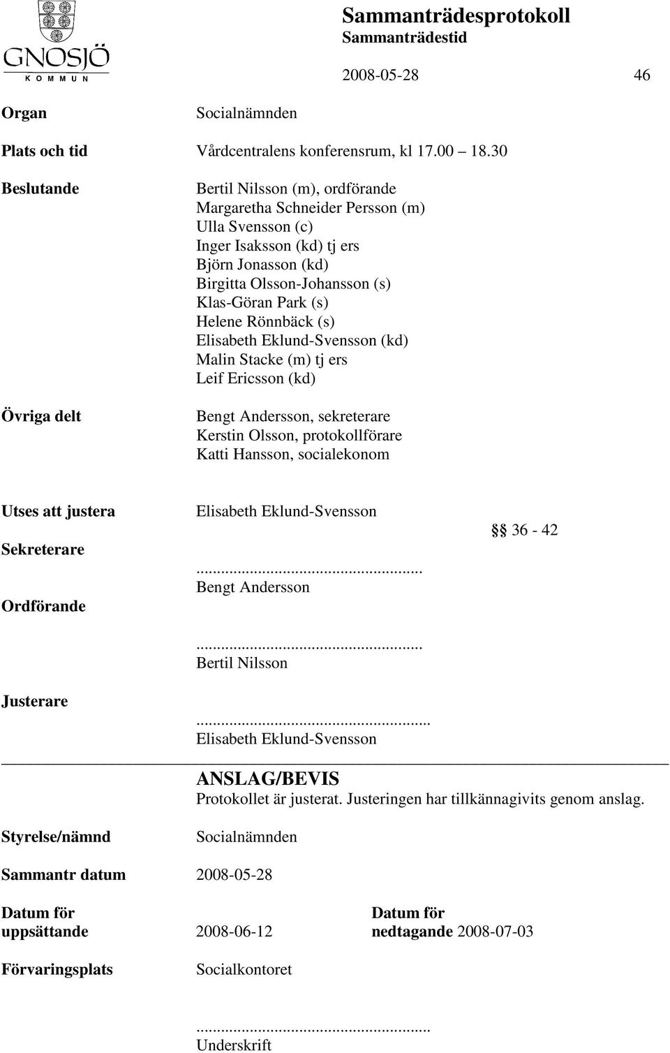 Park (s) Helene Rönnbäck (s) Elisabeth Eklund-Svensson (kd) Malin Stacke (m) tj ers Leif Ericsson (kd) Bengt Andersson, sekreterare Kerstin Olsson, protokollförare Katti Hansson, socialekonom Utses