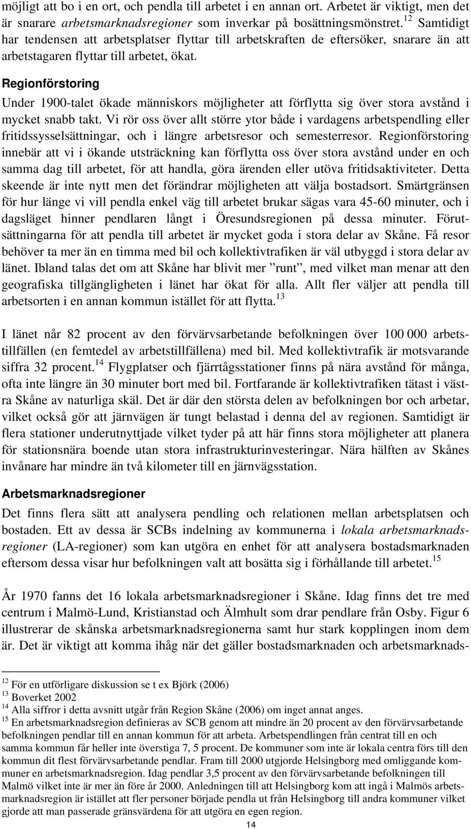 Regionförstoring Under 1900-talet ökade människors möjligheter att förflytta sig över stora avstånd i mycket snabb takt.
