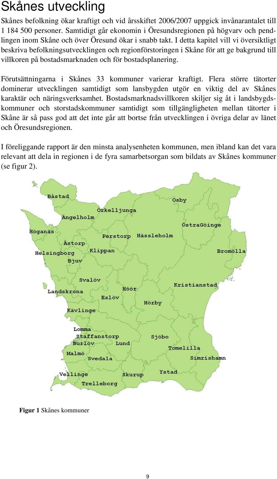 I detta kapitel vill vi översiktligt beskriva befolkningsutvecklingen och regionförstoringen i Skåne för att ge bakgrund till villkoren på bostadsmarknaden och för bostadsplanering.
