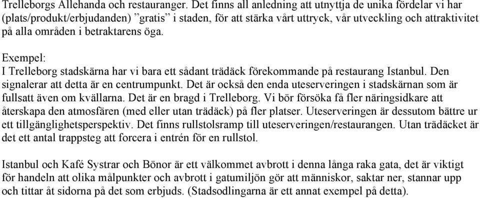 öga. Exempel: I Trelleborg stadskärna har vi bara ett sådant trädäck förekommande på restaurang Istanbul. Den signalerar att detta är en centrumpunkt.