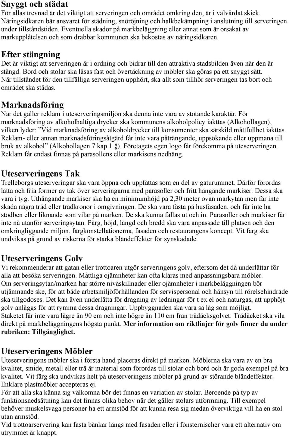 Eventuella skador på markbeläggning eller annat som är orsakat av markupplåtelsen och som drabbar kommunen ska bekostas av näringsidkaren.