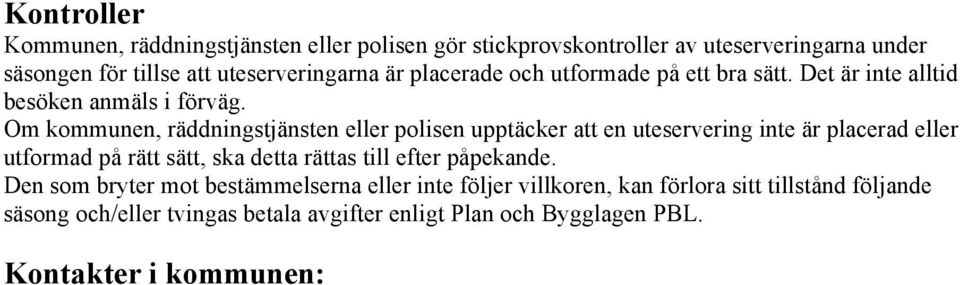 Om kommunen, räddningstjänsten eller polisen upptäcker att en uteservering inte är placerad eller utformad på rätt sätt, ska detta rättas till