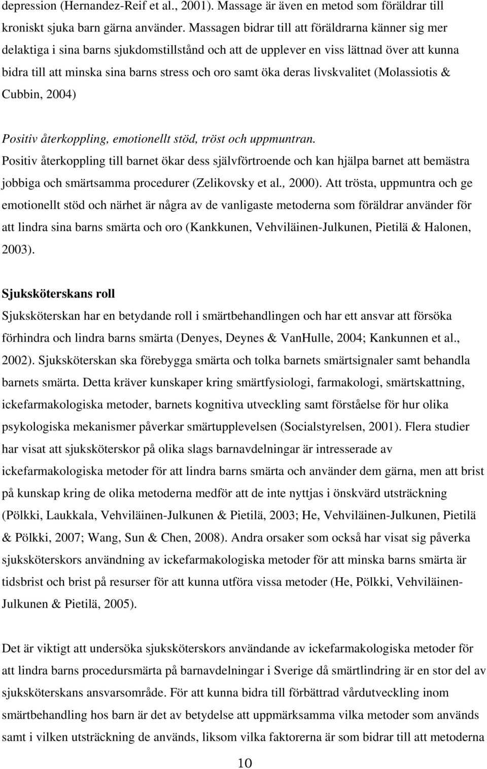öka deras livskvalitet (Molassiotis & Cubbin, 2004) Positiv återkoppling, emotionellt stöd, tröst och uppmuntran.