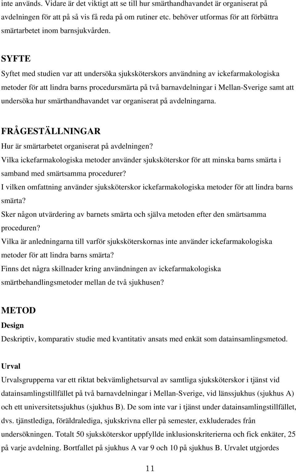 SYFTE Syftet med studien var att undersöka sjuksköterskors användning av ickefarmakologiska metoder för att lindra barns procedursmärta på två barnavdelningar i Mellan-Sverige samt att undersöka hur