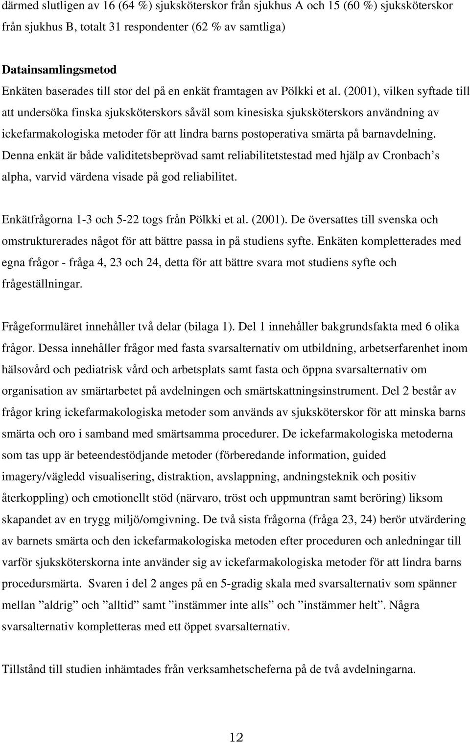 (2001), vilken syftade till att undersöka finska sjuksköterskors såväl som kinesiska sjuksköterskors användning av ickefarmakologiska metoder för att lindra barns postoperativa smärta på