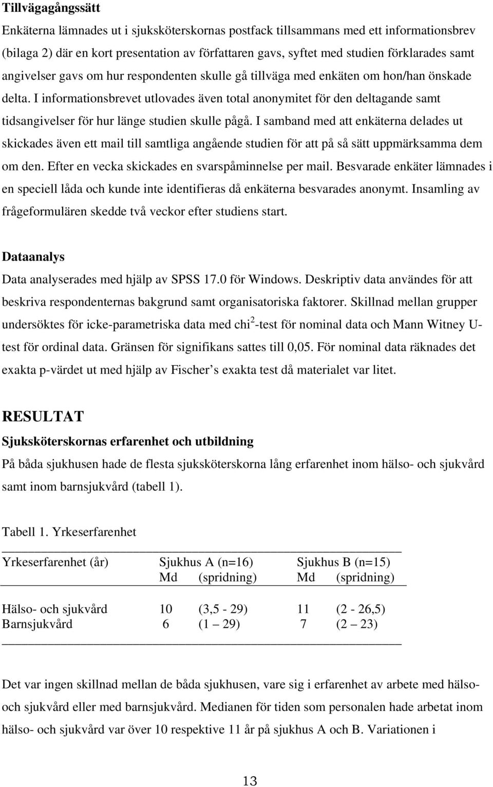 I informationsbrevet utlovades även total anonymitet för den deltagande samt tidsangivelser för hur länge studien skulle pågå.