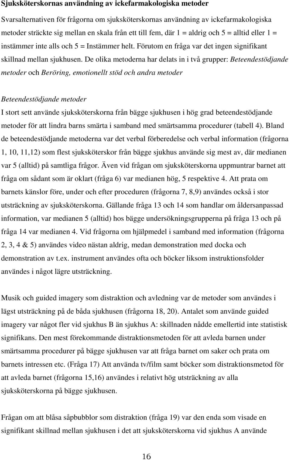 De olika metoderna har delats in i två grupper: Beteendestödjande metoder och Beröring, emotionellt stöd och andra metoder Beteendestödjande metoder I stort sett använde sjuksköterskorna från bägge