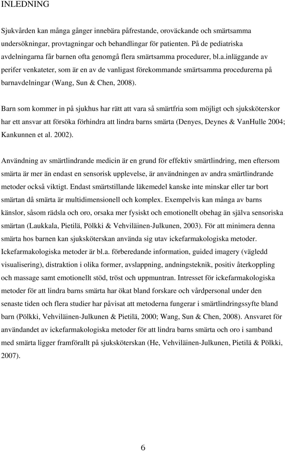 Barn som kommer in på sjukhus har rätt att vara så smärtfria som möjligt och sjuksköterskor har ett ansvar att försöka förhindra att lindra barns smärta (Denyes, Deynes & VanHulle 2004; Kankunnen et