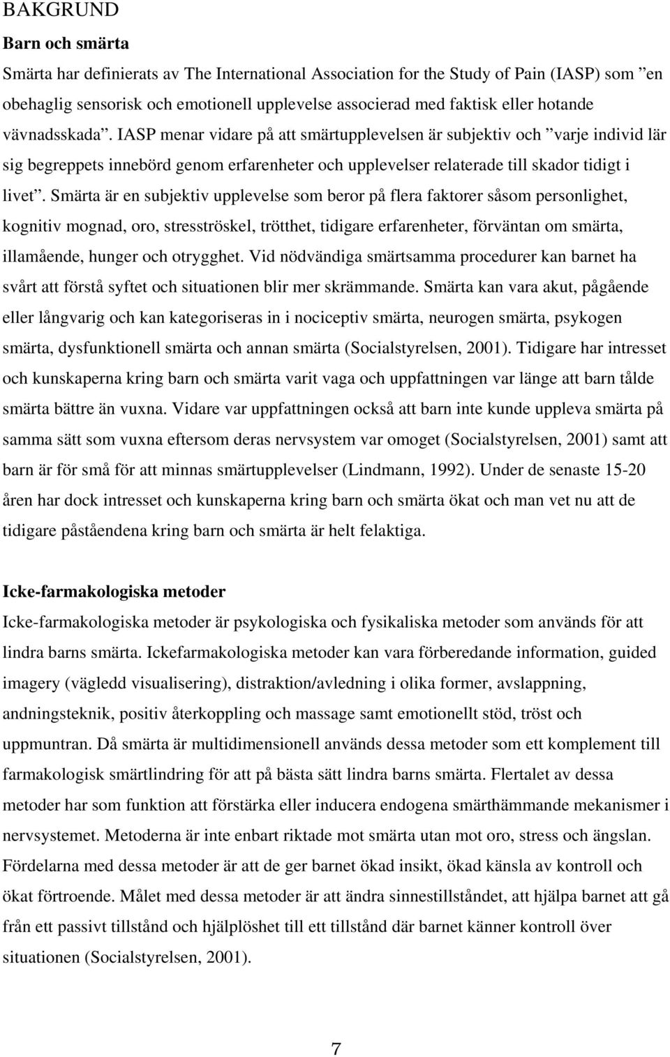 Smärta är en subjektiv upplevelse som beror på flera faktorer såsom personlighet, kognitiv mognad, oro, stresströskel, trötthet, tidigare erfarenheter, förväntan om smärta, illamående, hunger och