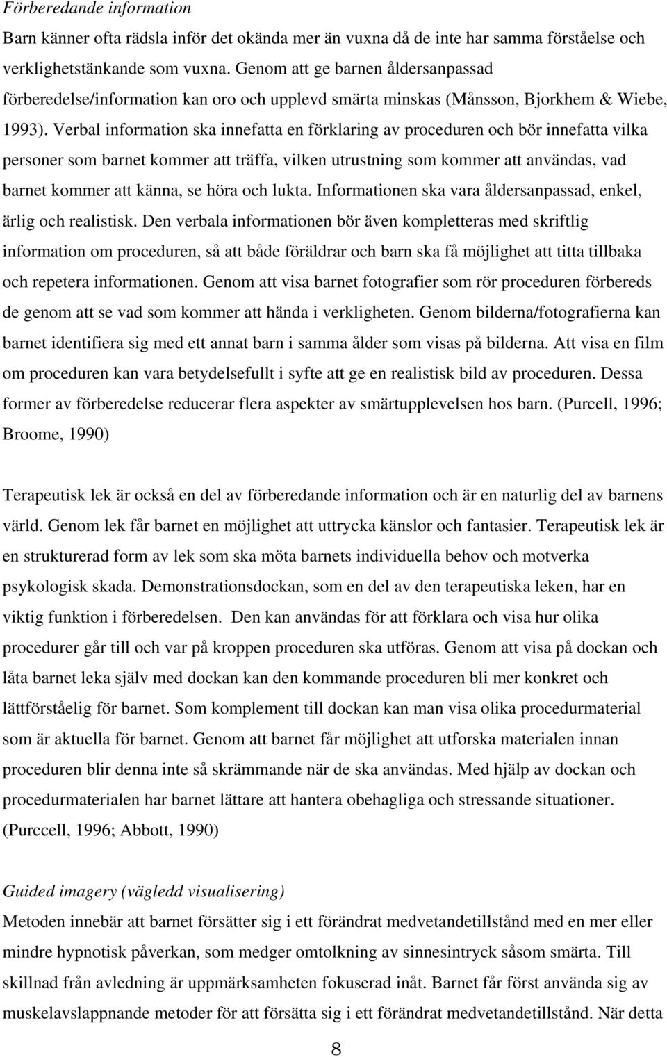 Verbal information ska innefatta en förklaring av proceduren och bör innefatta vilka personer som barnet kommer att träffa, vilken utrustning som kommer att användas, vad barnet kommer att känna, se