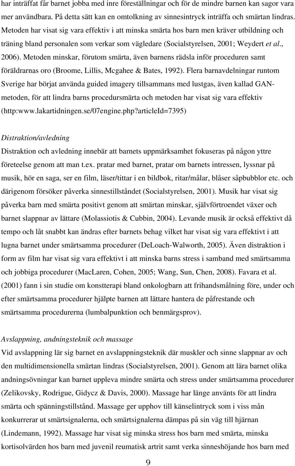 Metoden minskar, förutom smärta, även barnens rädsla inför proceduren samt föräldrarnas oro (Broome, Lillis, Mcgahee & Bates, 1992).