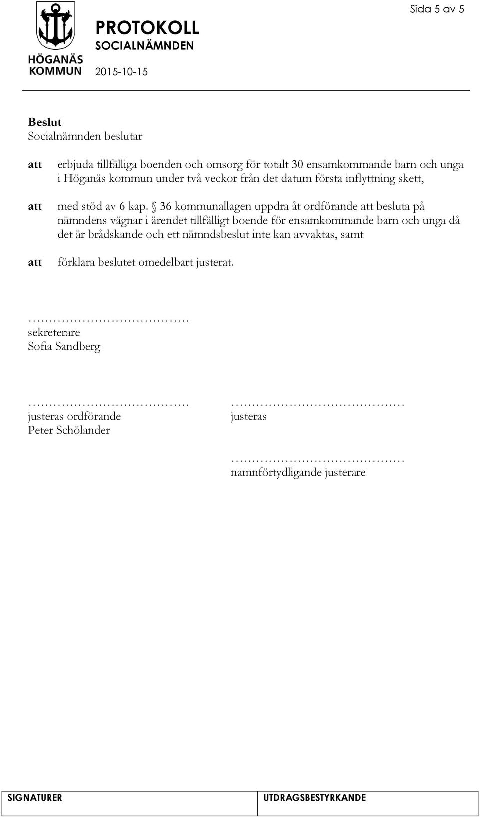 36 kommunallagen uppdra åt ordförande besluta på nämndens vägnar i ärendet tillfälligt boende för ensamkommande barn och unga då det är