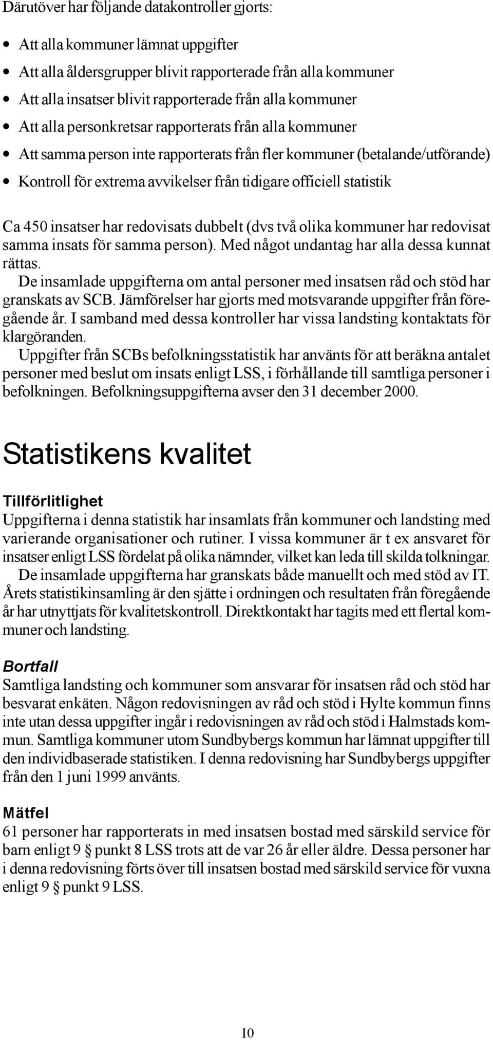 450 insatser har redovisats dubbelt (dvs två olika kommuner har redovisat samma insats för samma person). Med något undantag har alla dessa kunnat rättas.