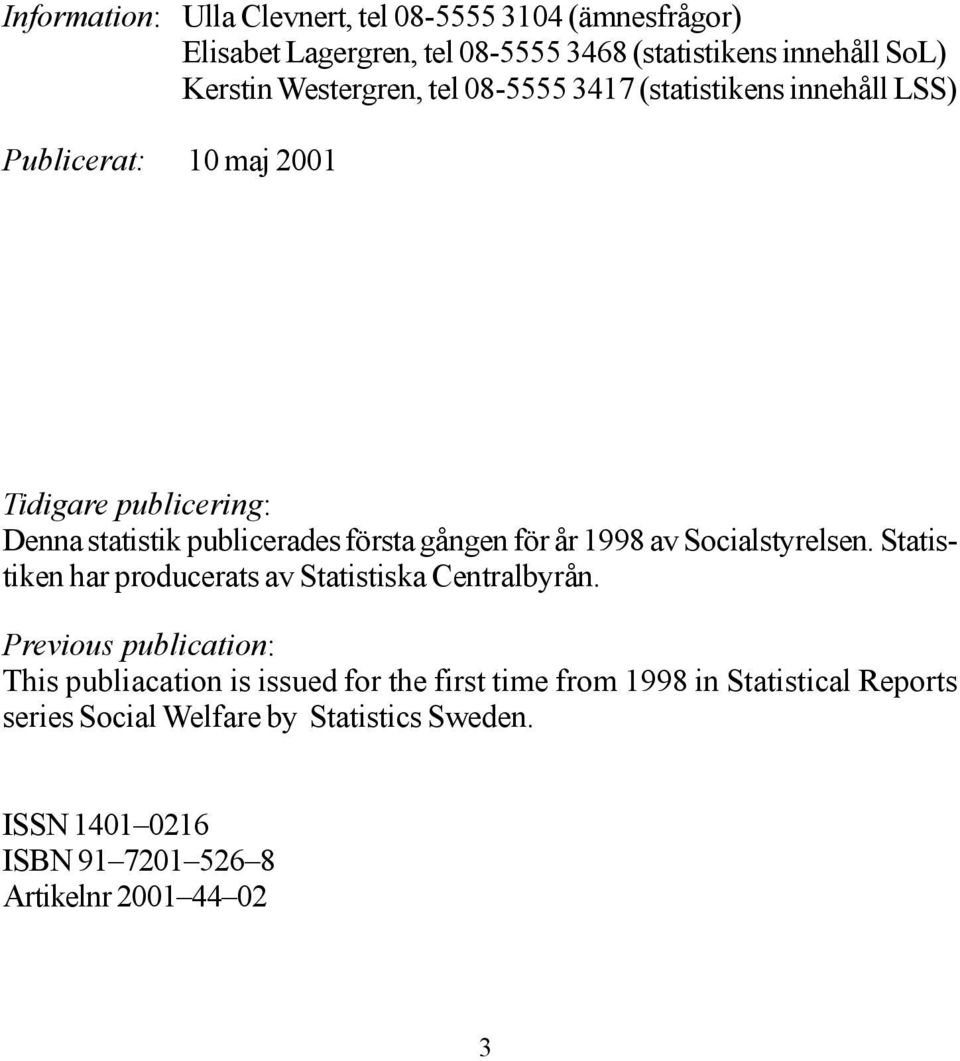 gången för år 1998 av Socialstyrelsen. Statistiken har producerats av Statistiska Centralbyrån.