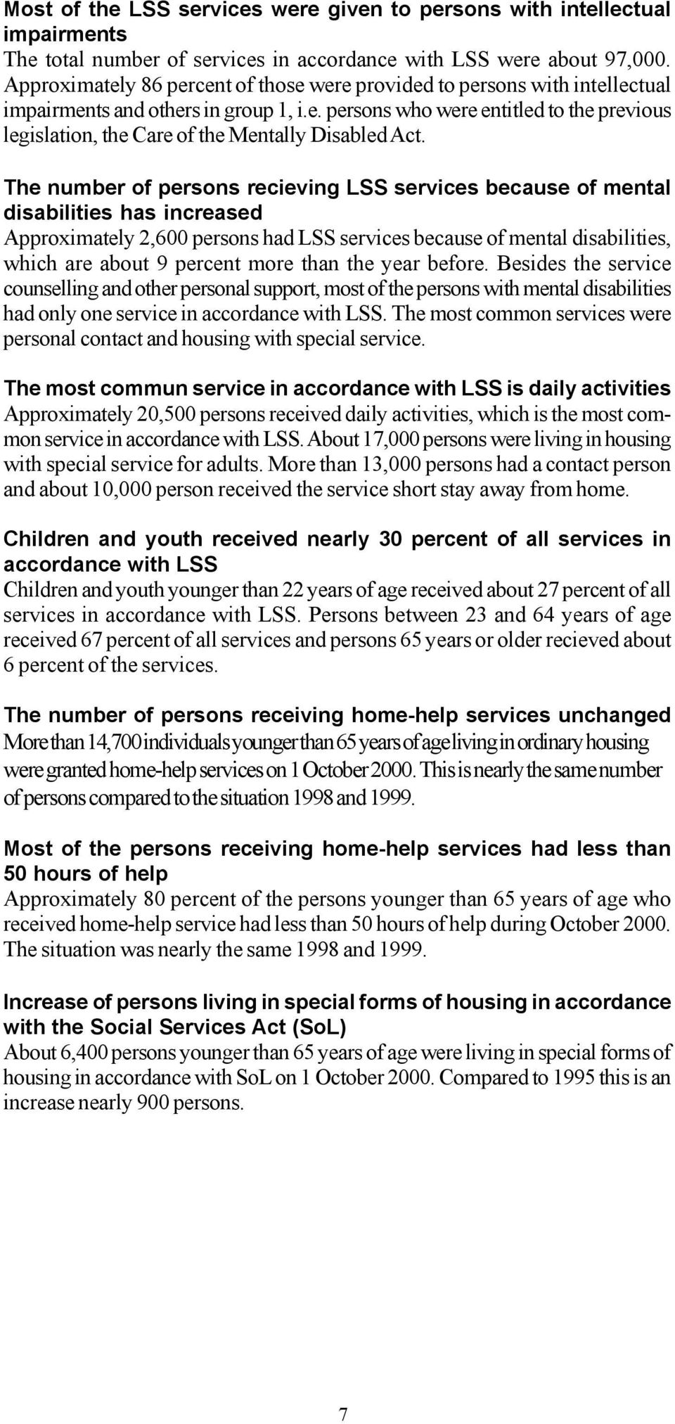 The number of persons recieving LSS services because of mental disabilities has increased Approximately 2,600 persons had LSS services because of mental disabilities, which are about 9 percent more