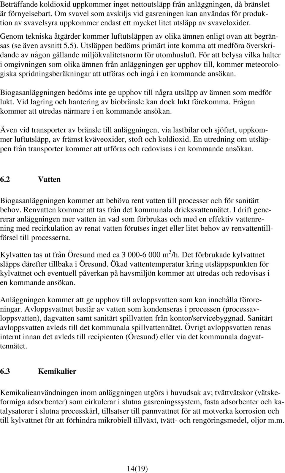 Genom tekniska åtgärder kommer luftutsläppen av olika ämnen enligt ovan att begränsas (se även avsnitt 5.5).