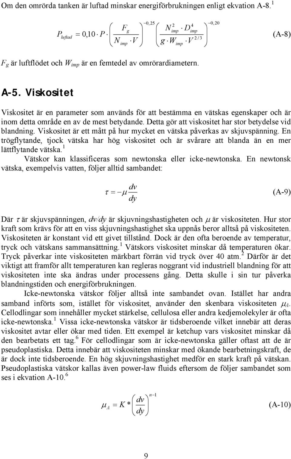 Viskositet Viskositet är en parameter som används för att bestämma en vätskas egenskaper och är inom detta område en av de mest betydande. Detta gör att viskositet har stor betydelse vid blandning.