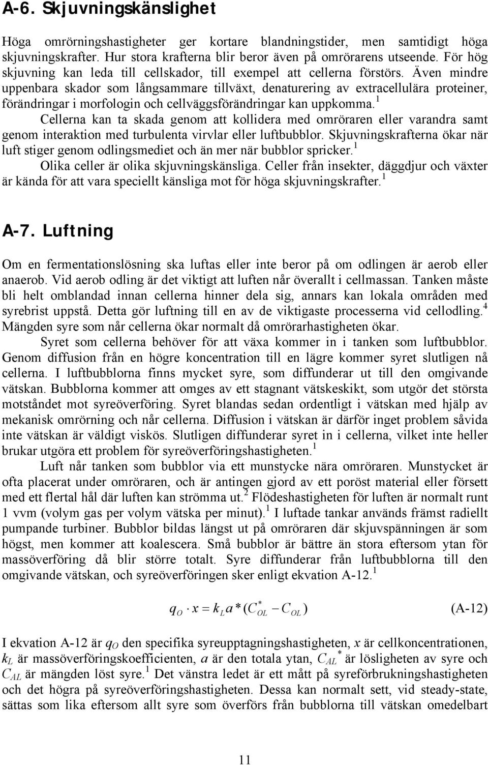 Även mindre uppenbara skador som långsammare tillväxt, denaturering av extracellulära proteiner, förändringar i morfologin och cellväggsförändringar kan uppkomma.