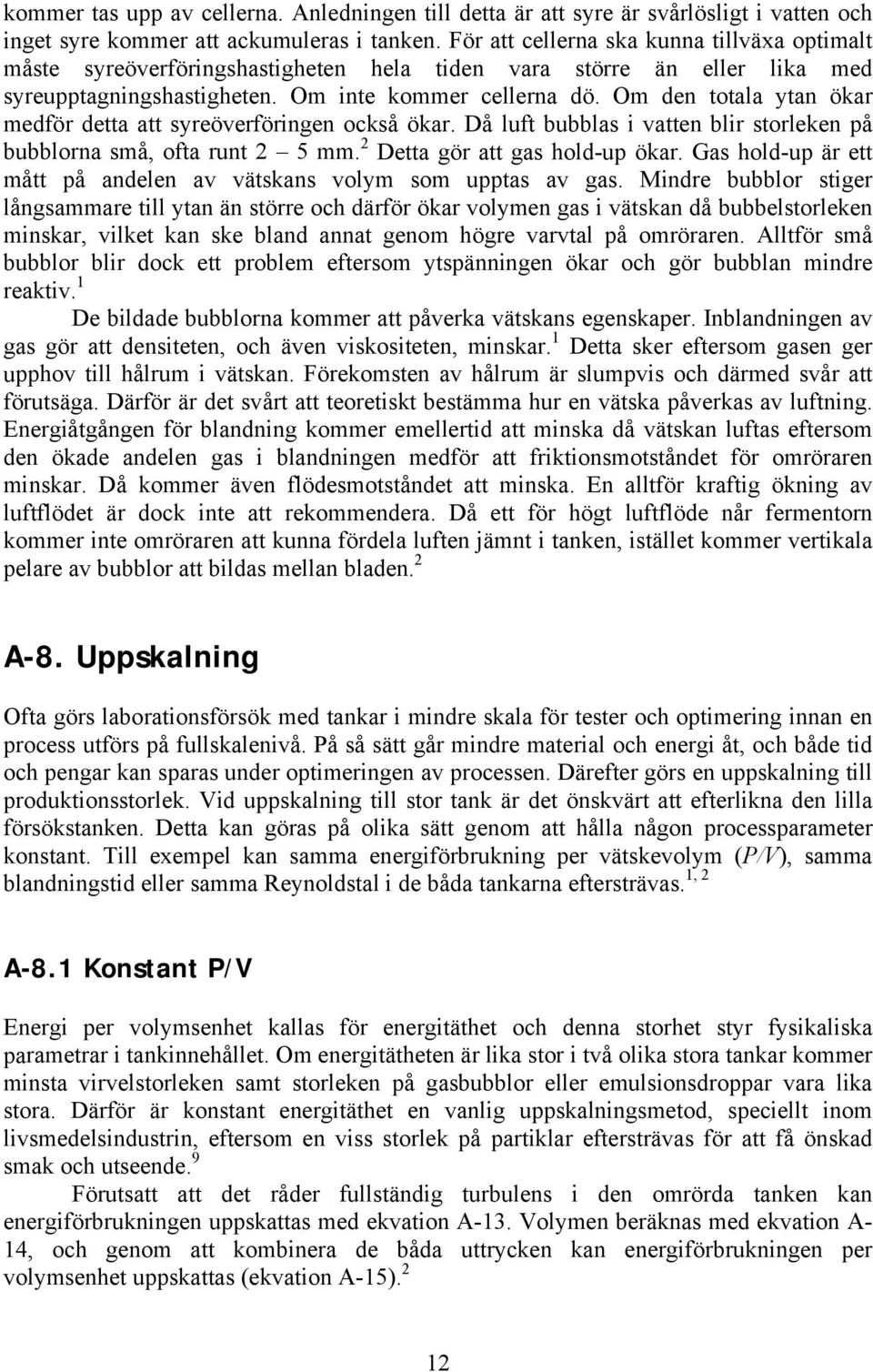 Om den totala ytan ökar medför detta att syreöverföringen också ökar. Då luft bubblas i vatten blir storleken på bubblorna små, ofta runt 2 5 mm. 2 Detta gör att gas hold-up ökar.
