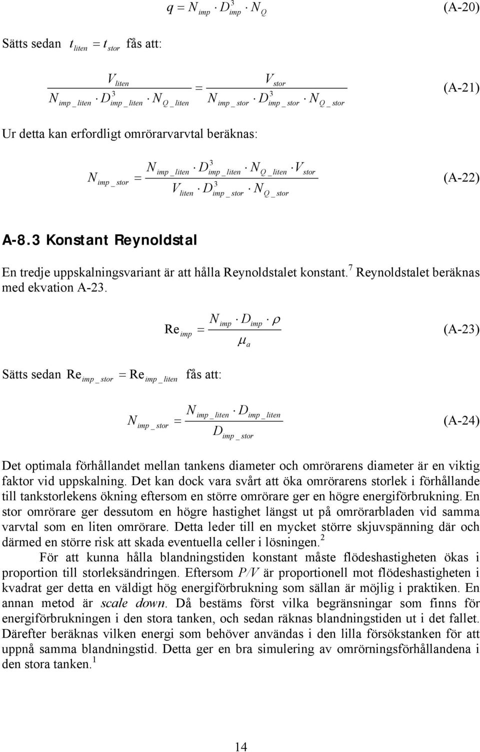 3 Konstant Reynoldstal En tredje uppskalningsvariant är att hålla Reynoldstalet konstant. Reynoldstalet beräknas med ekvation A-23.