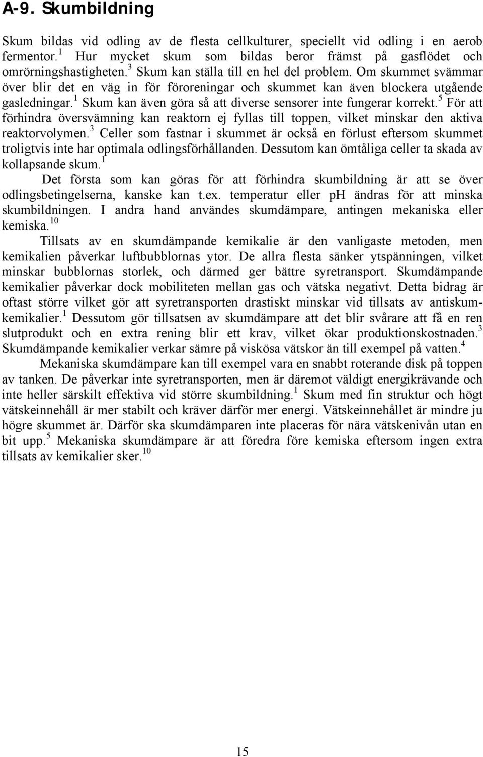 1 5 Skum kan även göra så att diverse sensorer inte fungerar korrekt. För att förhindra översvämning kan reaktorn ej fyllas till toppen, vilket minskar den aktiva reaktorvolymen.
