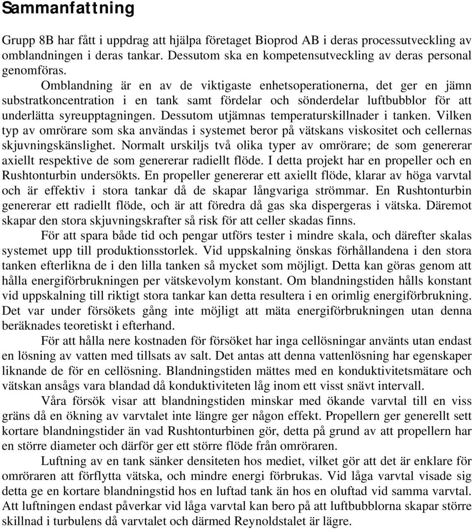 Dessutom utjämnas temperaturskillnader i tanken. Vilken typ av omrörare som ska användas i systemet beror på vätskans viskositet och cellernas skjuvningskänslighet.