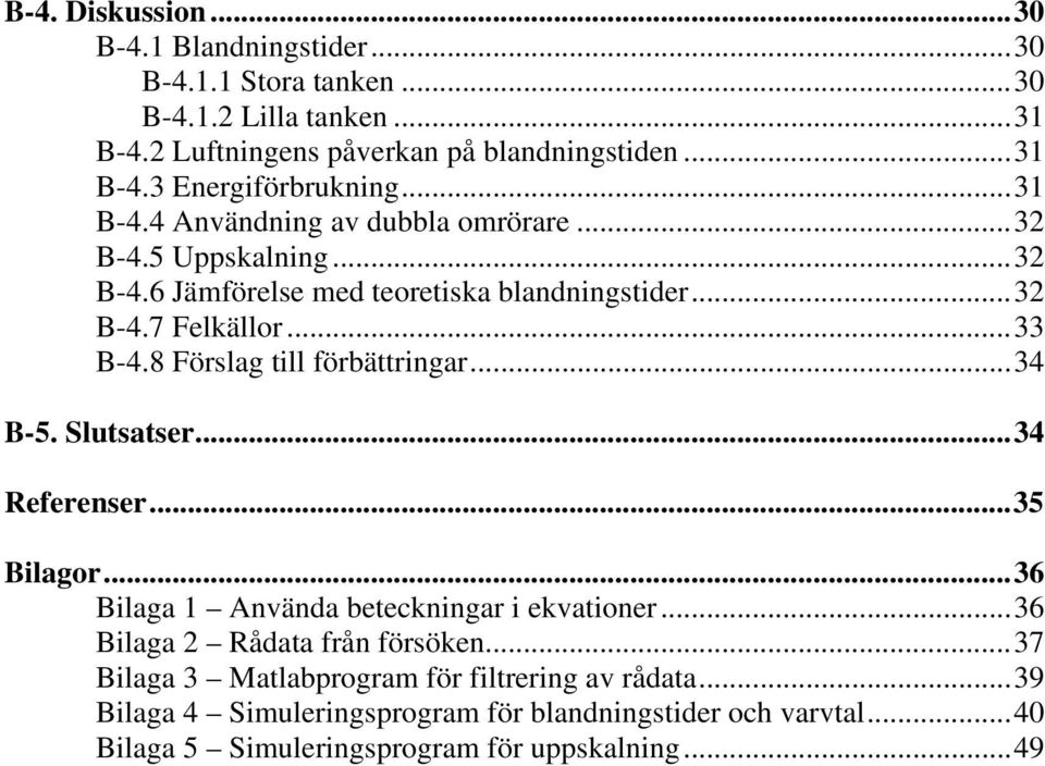 8 Förslag till förbättringar...34 B-5. Slutsatser...34 Referenser...35 Bilagor...36 Bilaga 1 Använda beteckningar i ekvationer...36 Bilaga 2 Rådata från försöken.