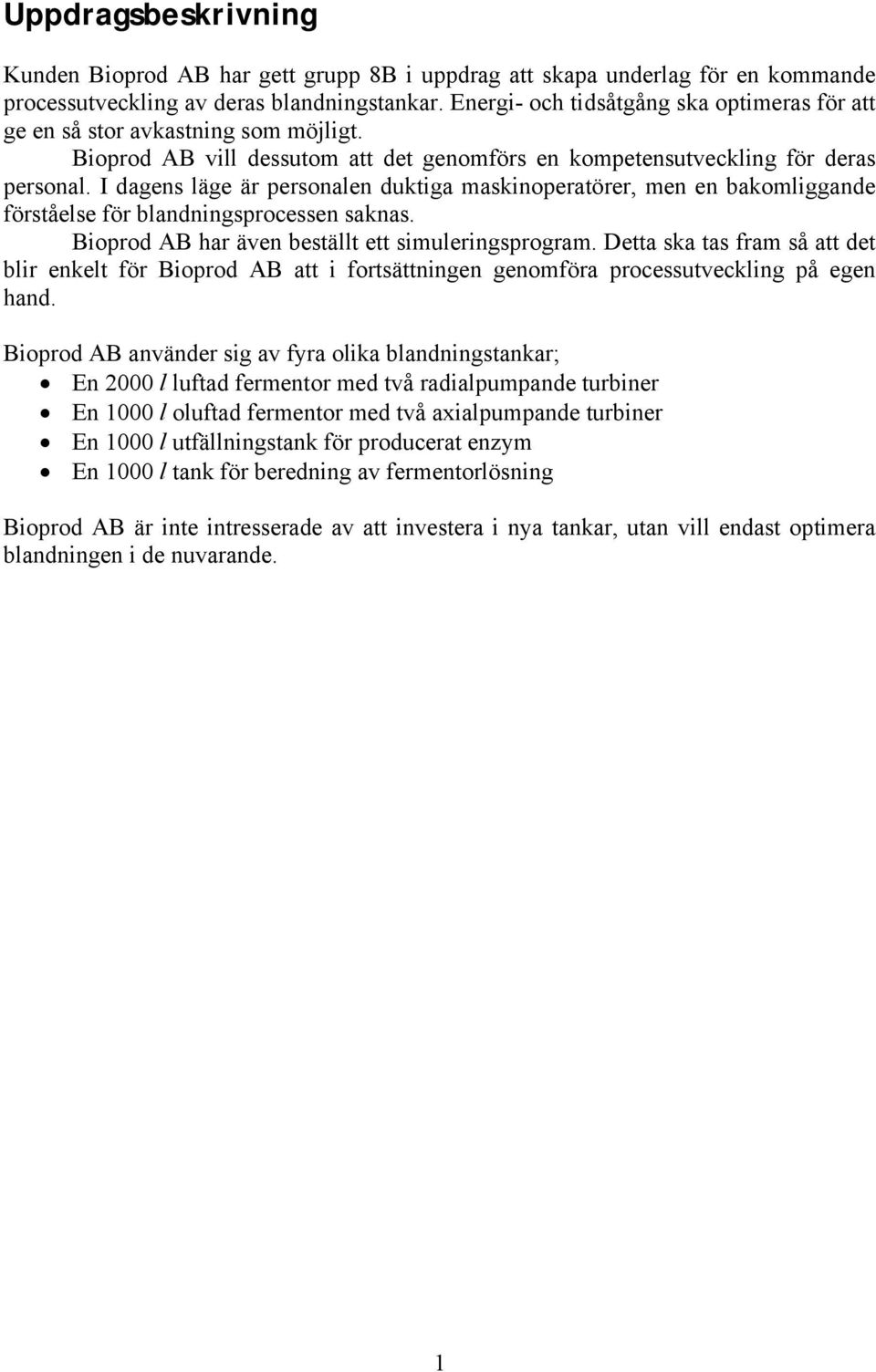 I dagens läge är personalen duktiga maskinoperatörer, men en bakomliggande förståelse för blandningsprocessen saknas. Bioprod AB har även beställt ett simuleringsprogram.