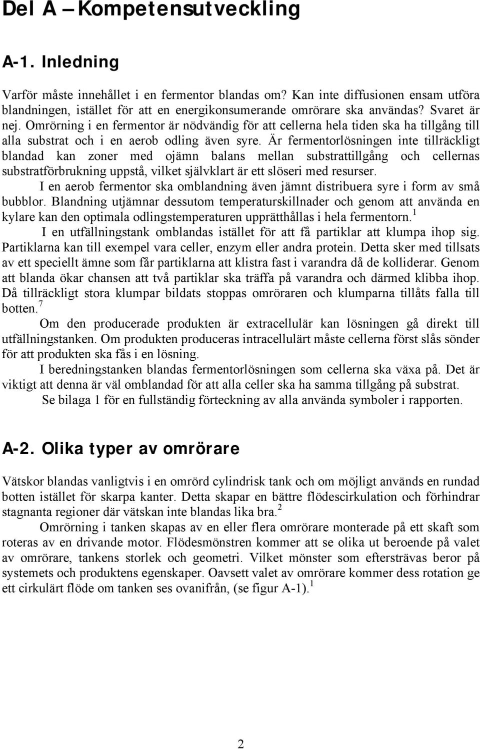 Är fermentorlösningen inte tillräckligt blandad kan zoner med ojämn balans mellan substrattillgång och cellernas substratförbrukning uppstå, vilket självklart är ett slöseri med resurser.