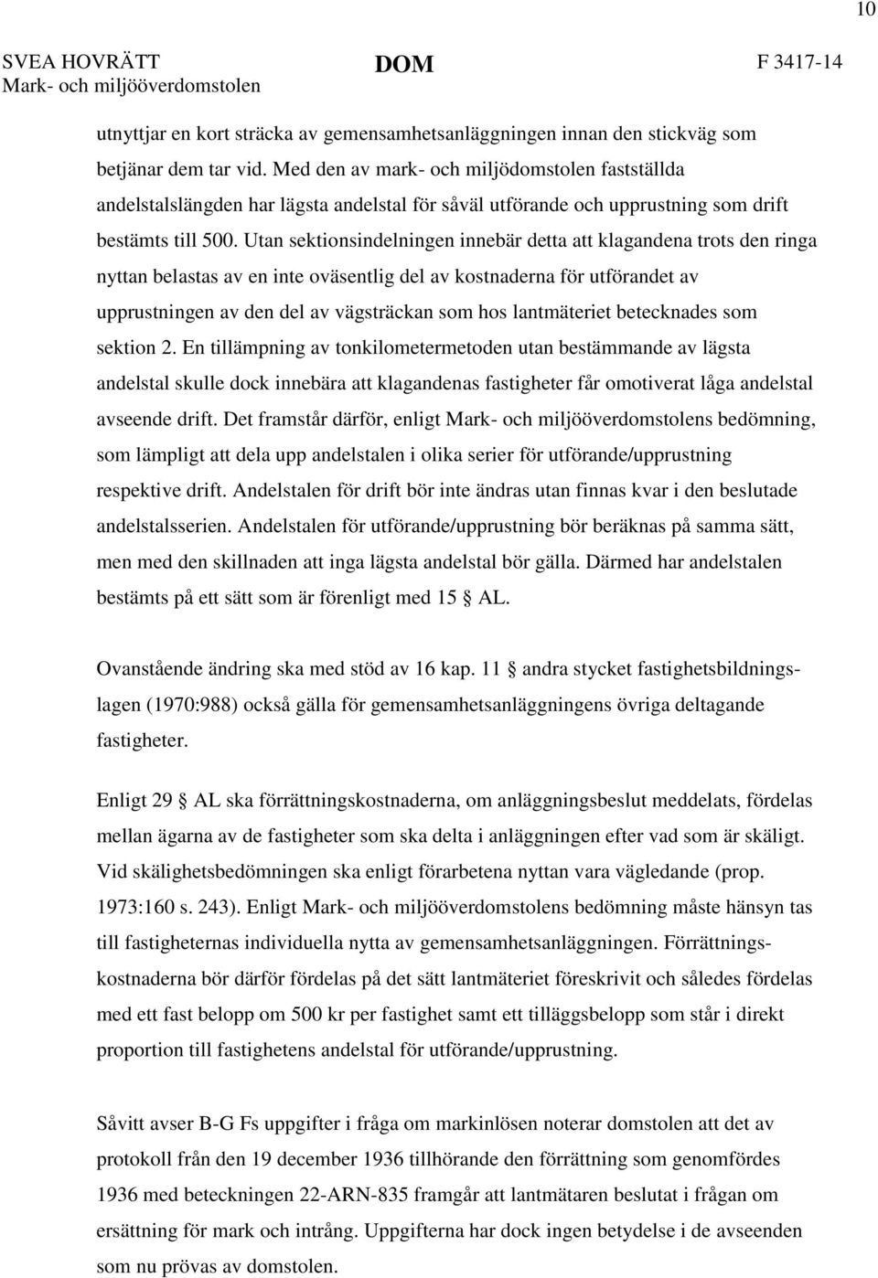 Utan sektionsindelningen innebär detta att klagandena trots den ringa nyttan belastas av en inte oväsentlig del av kostnaderna för utförandet av upprustningen av den del av vägsträckan som hos