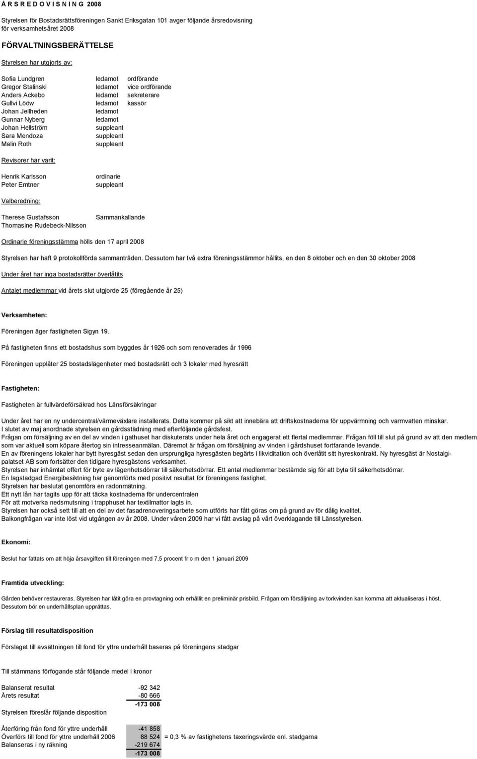 suppleant Sara Mendoza suppleant Malin Roth suppleant Revisorer har varit: Henrik Karlsson Peter Emtner ordinarie suppleant Valberedning: Therese Gustafsson Thomasine Rudebeck-Nilsson Sammankallande