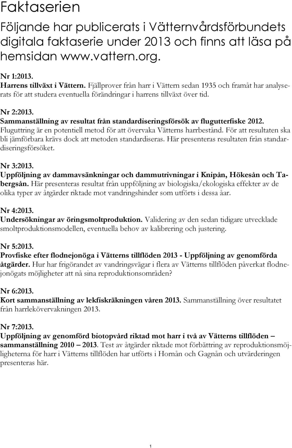 Sammanställning av resultat från standardiseringsförsök av flugutterfiske 212. Fluguttring är en potentiell metod för att övervaka Vätterns harrbestånd.