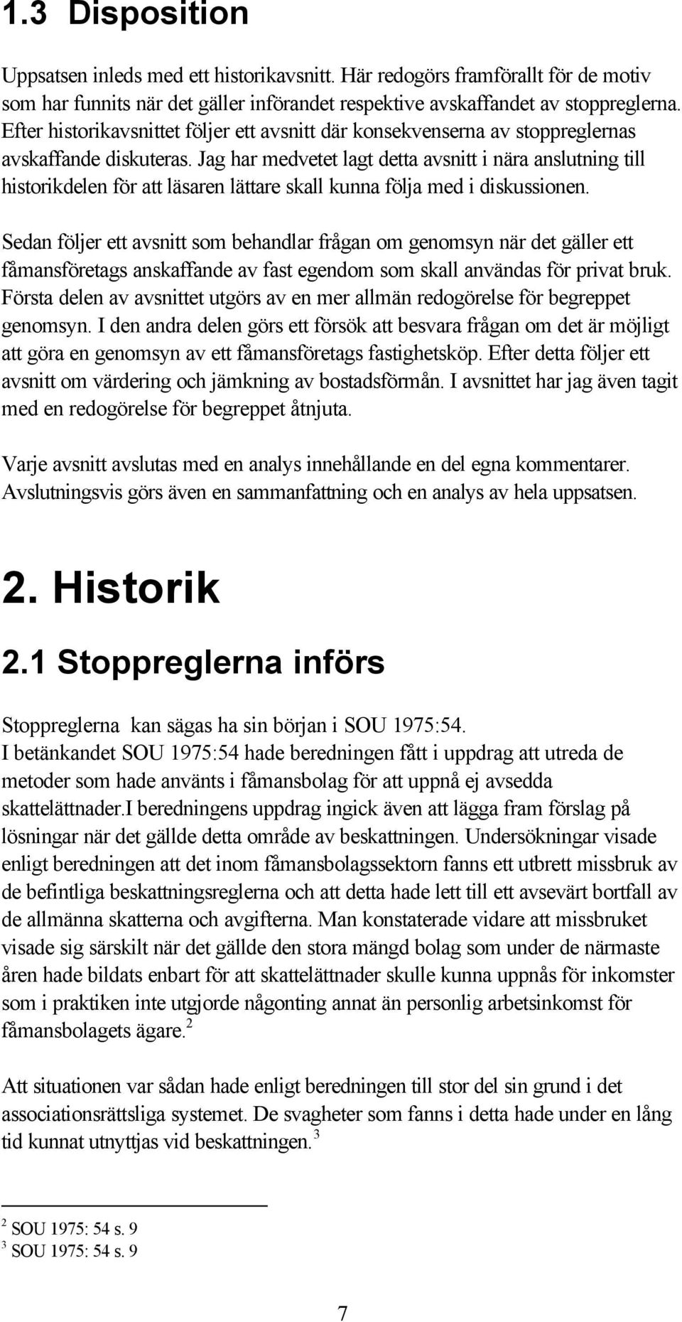 Jag har medvetet lagt detta avsnitt i nära anslutning till historikdelen för att läsaren lättare skall kunna följa med i diskussionen.