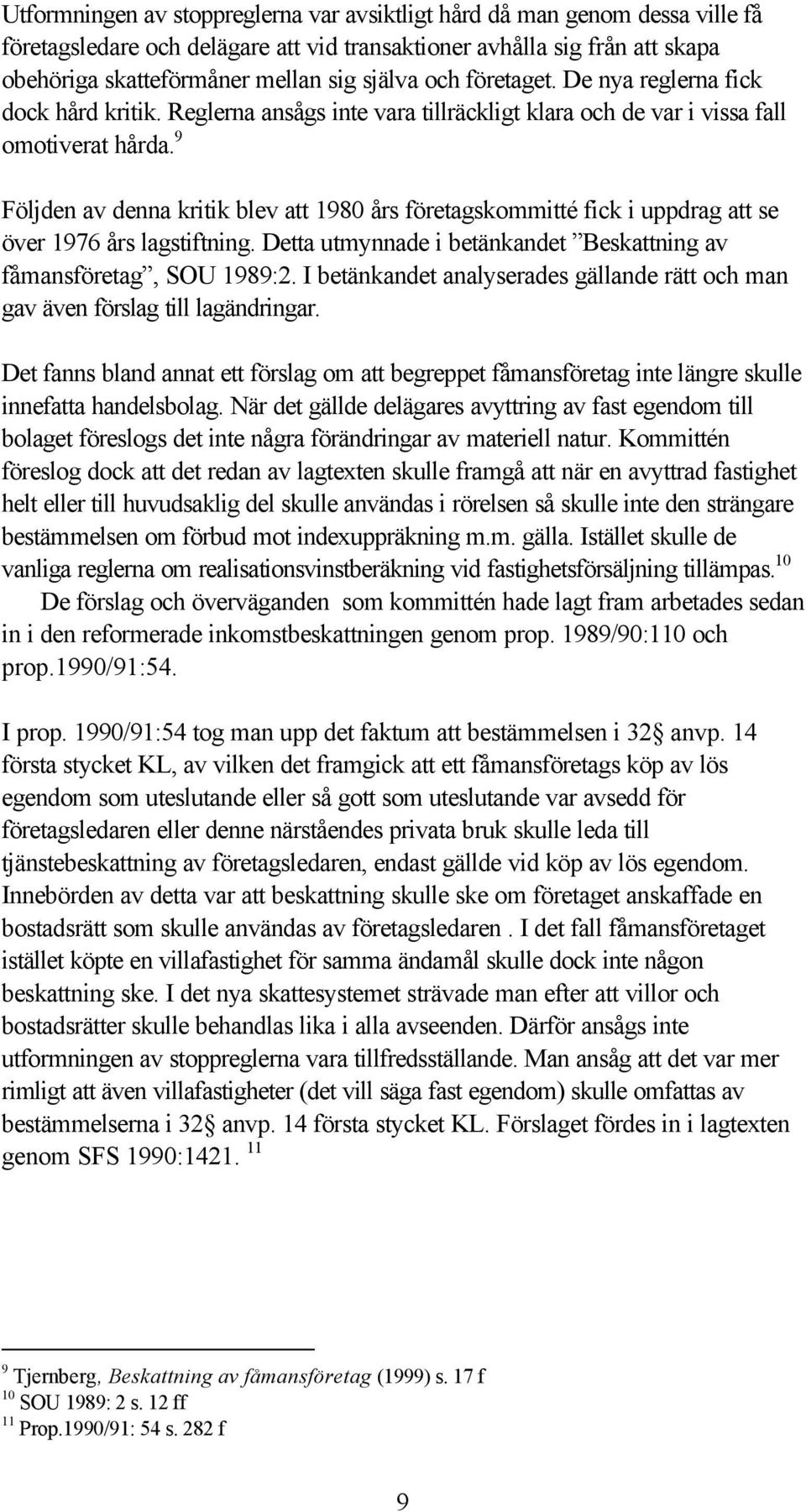 9 Följden av denna kritik blev att 1980 års företagskommitté fick i uppdrag att se över 1976 års lagstiftning. Detta utmynnade i betänkandet Beskattning av fåmansföretag, SOU 1989:2.