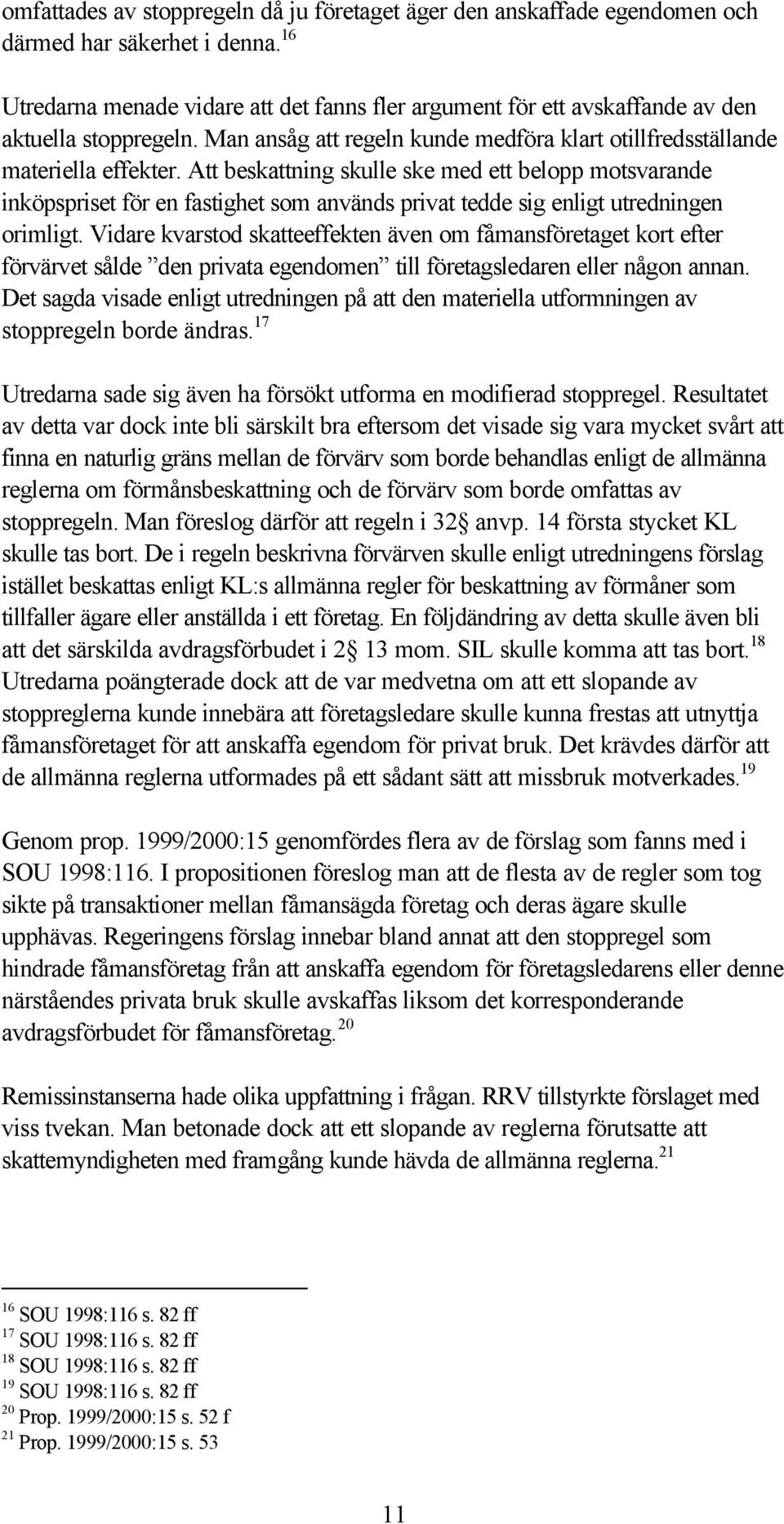 Att beskattning skulle ske med ett belopp motsvarande inköpspriset för en fastighet som används privat tedde sig enligt utredningen orimligt.