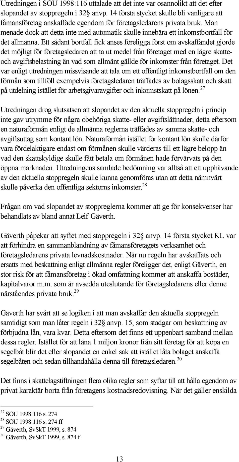 Man menade dock att detta inte med automatik skulle innebära ett inkomstbortfall för det allmänna.
