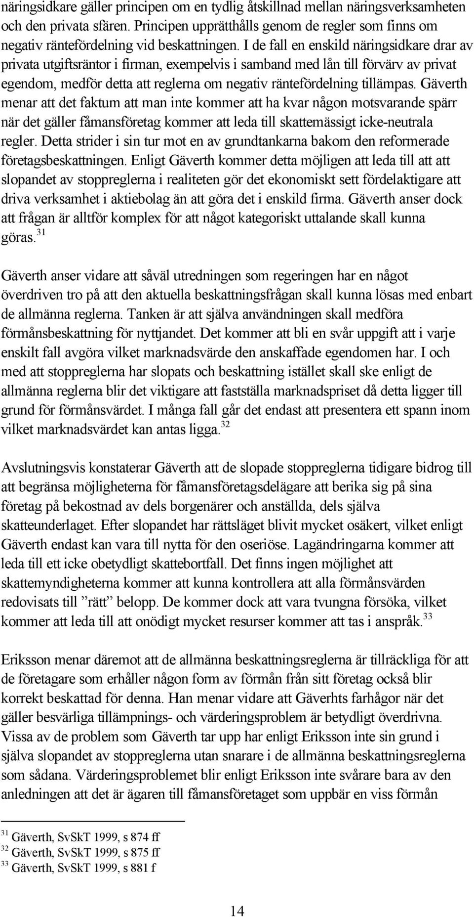 Gäverth menar att det faktum att man inte kommer att ha kvar någon motsvarande spärr när det gäller fåmansföretag kommer att leda till skattemässigt icke-neutrala regler.